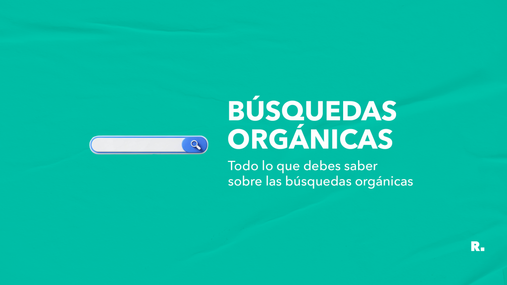 Todo lo que debes saber sobre las búsquedas orgánicas